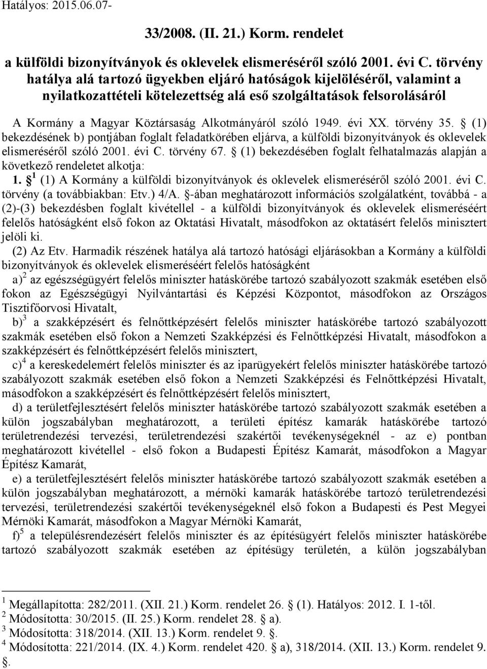 szóló 1949. évi XX. törvény 35. (1) bekezdésének b) pontjában foglalt feladatkörében eljárva, a külföldi bizonyítványok és oklevelek elismeréséről szóló 2001. évi C. törvény 67.