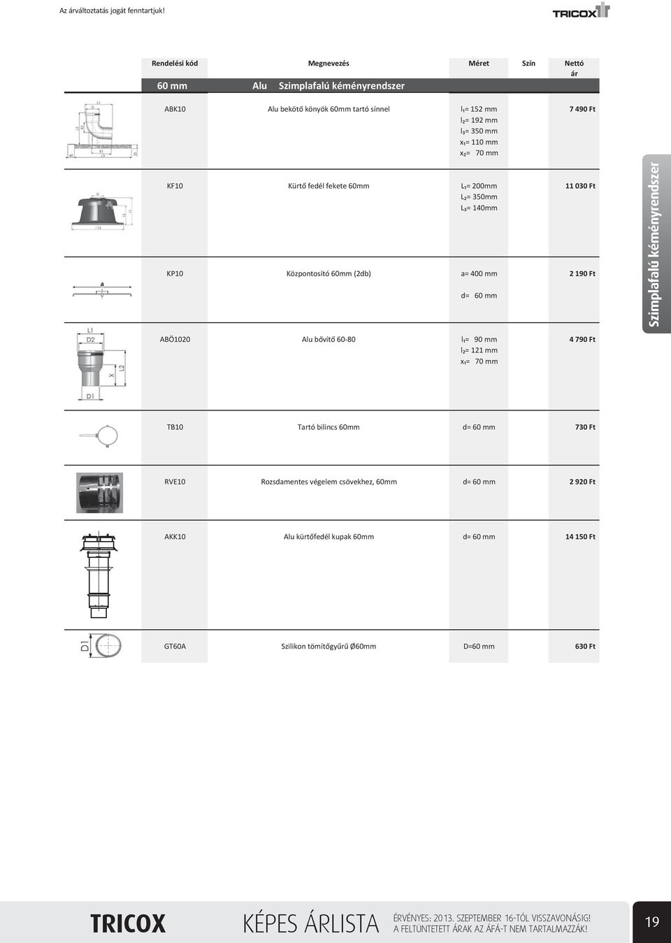 350mm L = 140mm KP10 Központosító 60mm (2db) a= 400 mm d= 60 mm ABÖ1020 Alu b vít 60-80 l = 90 mm l = 121 mm x = 70 mm 7 490 Ft 11 030 Ft 2 190 Ft 4 790 Ft Szimplafalú