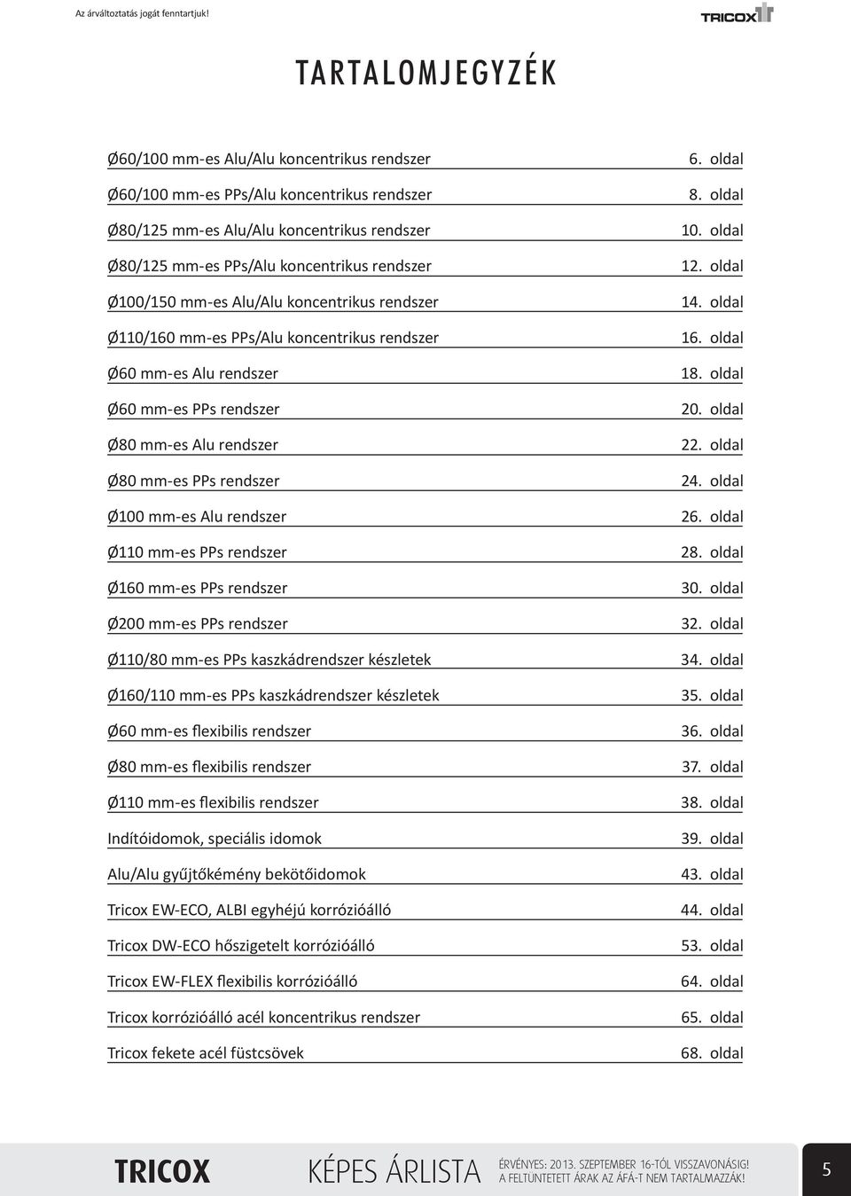 oldal Ø60 mm-es Alu rendszer Ø60 mm-es PPs rendszer Ø80 mm-es Alu rendszer Ø80 mm-es PPs rendszer Ø100 mm-es Alu rendszer Ø110 mm-es PPs rendszer Ø160 mm-es PPs rendszer Ø200 mm-es PPs rendszer 18.