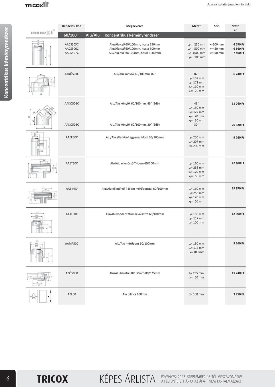 AAKÖ502C Alu/Alu könyök 60/100mm, 45 (2db) 45 L = 150 mm L = 127 mm x = 70 mm x = 30 mm AAKÖ503C Alu/Alu könyök 60/100mm, 30 (2db) 30 11 760 Ft 26 320 Ft AAEE50C Alu/Alu ellen rz egyenes idom