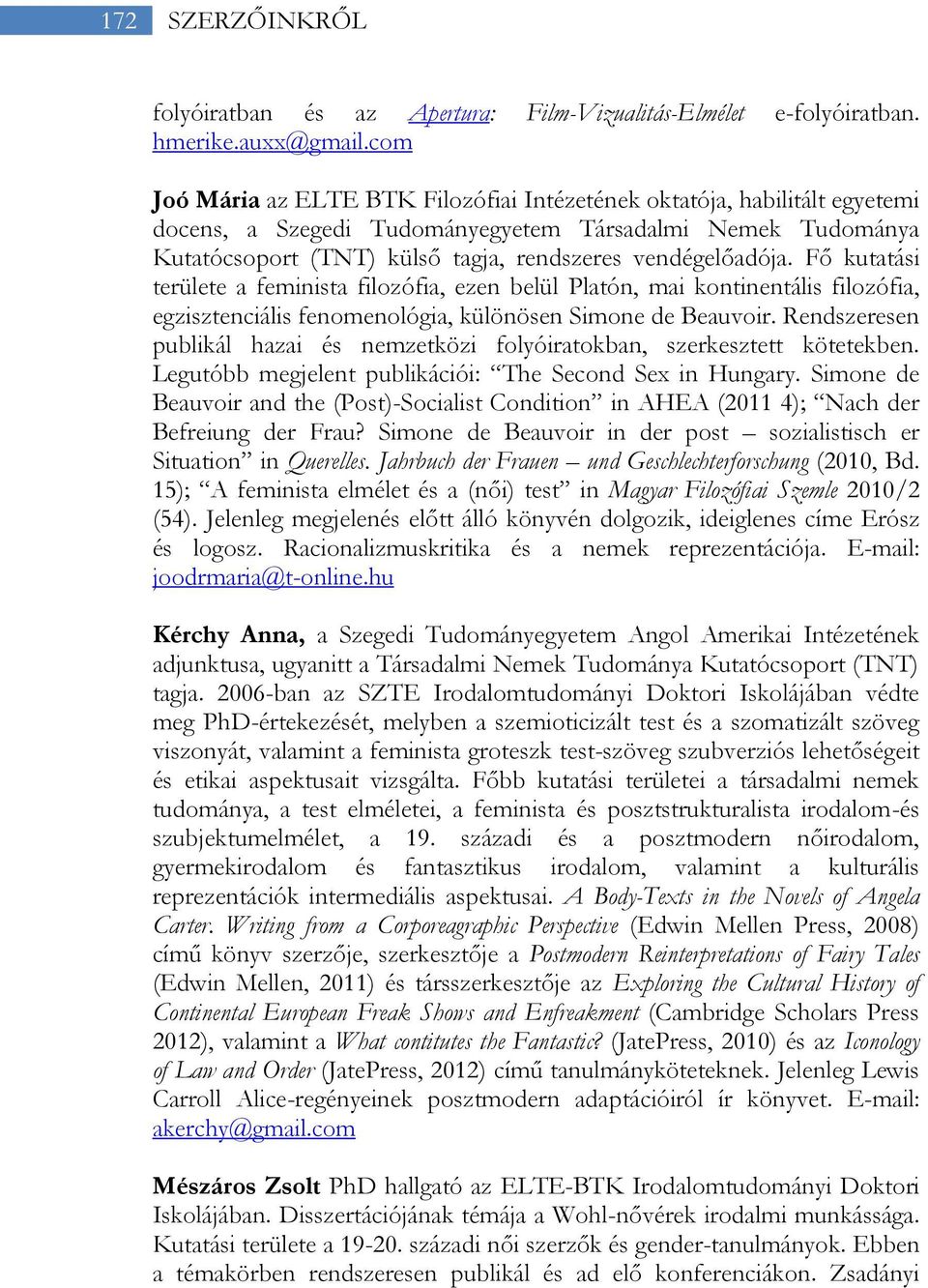 Fő kutatási területe a feminista filozófia, ezen belül Platón, mai kontinentális filozófia, egzisztenciális fenomenológia, különösen Simone de Beauvoir.