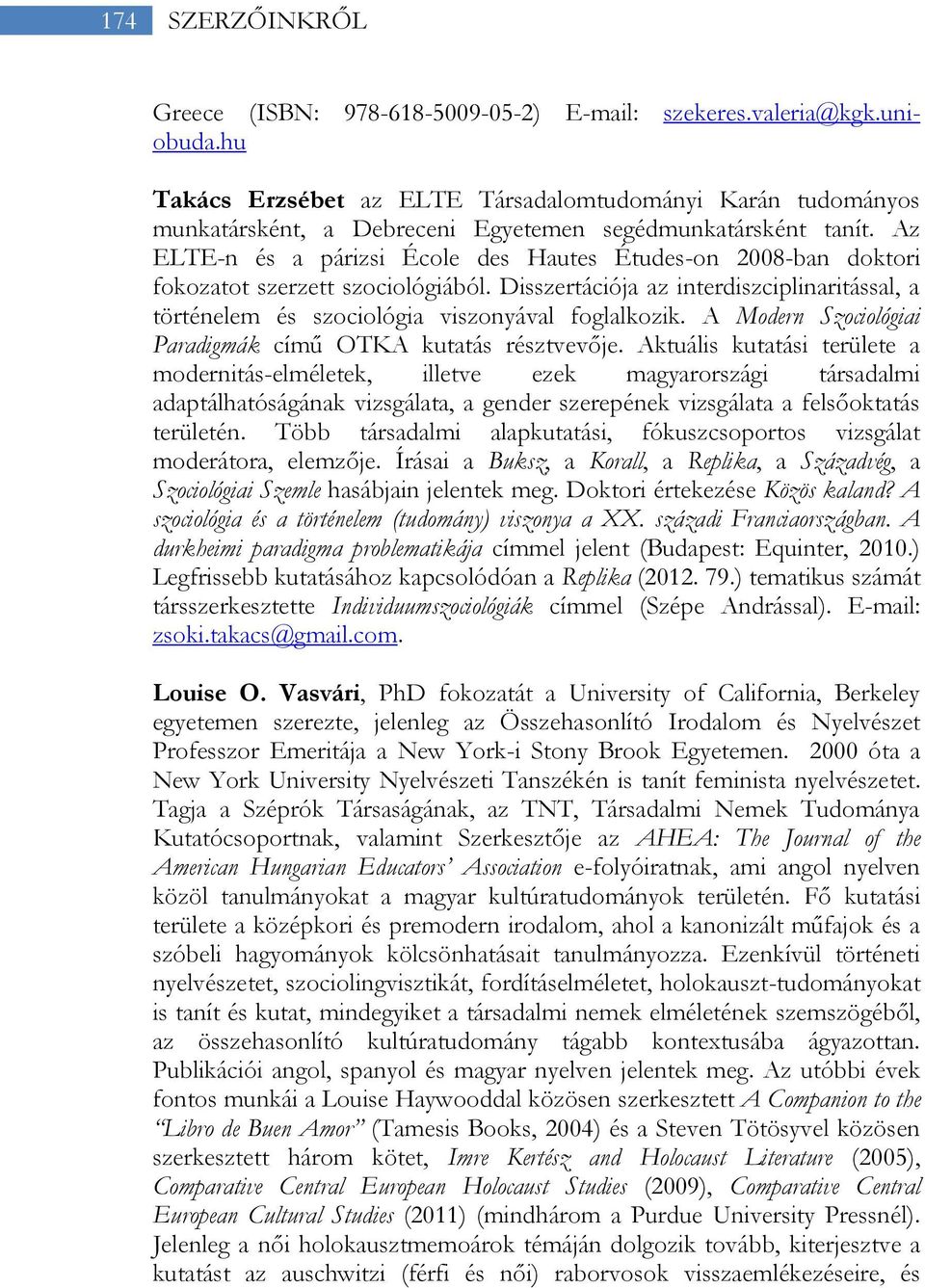 Az ELTE-n és a párizsi École des Hautes Études-on 2008-ban doktori fokozatot szerzett szociológiából. Disszertációja az interdiszciplinaritással, a történelem és szociológia viszonyával foglalkozik.