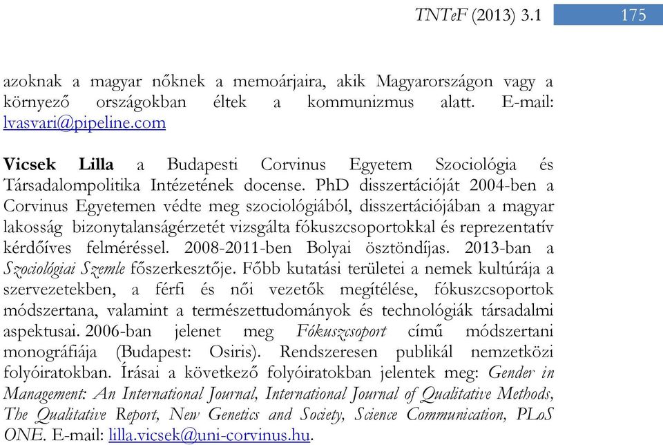 PhD disszertációját 2004-ben a Corvinus Egyetemen védte meg szociológiából, disszertációjában a magyar lakosság bizonytalanságérzetét vizsgálta fókuszcsoportokkal és reprezentatív kérdőíves