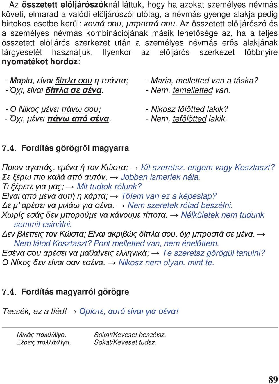 Ilyenkor az elöljárós szerkezet többnyire nyomatékot hordoz: -, ; -,. - ; -,. - Maria, melletted van a táska? - Nem, temelletted van. - Nikosz fölötted lakik? - Nem, tefölötted lakik.