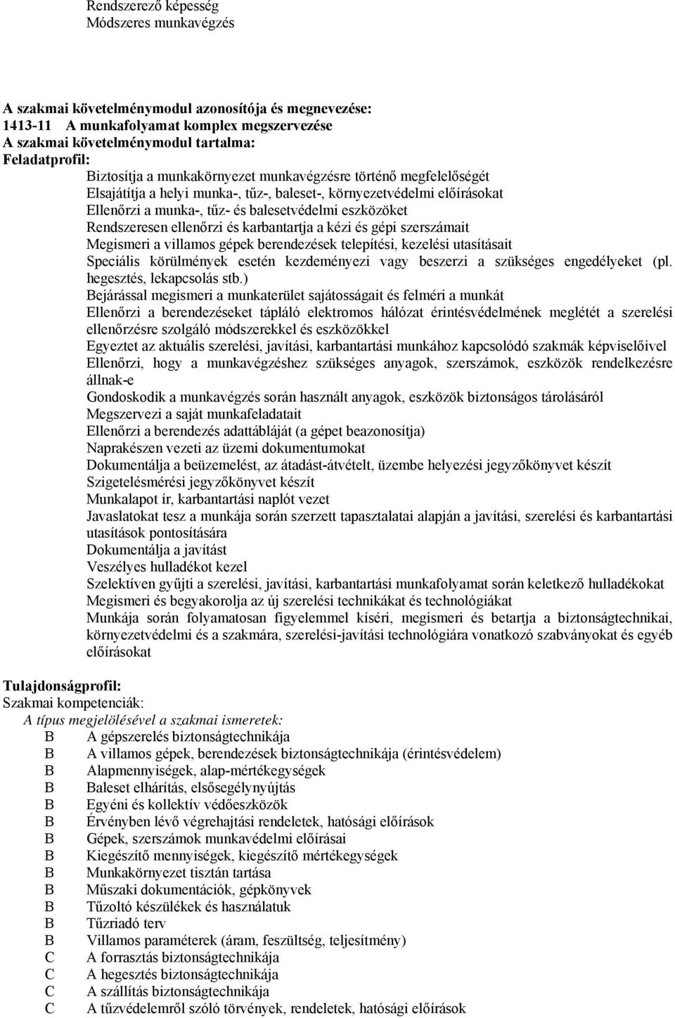 Rendszeresen ellenőrzi és karbantartja a kézi és gépi szerszámait Megismeri a villamos gépek berendezések telepítési, kezelési utasításait Speciális körülmények esetén kezdeményezi vagy beszerzi a