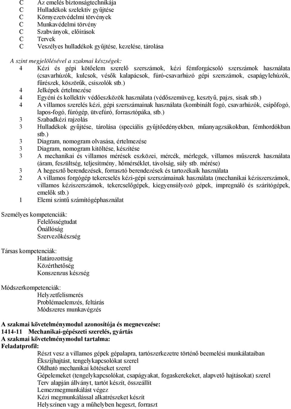 csapágylehúzók, fűrészek, köszörűk, csiszolók stb.) 4 Jelképek értelmezése 4 Egyéni és kollektív védőeszközök használata (védőszemüveg, kesztyű, pajzs, sisak stb.