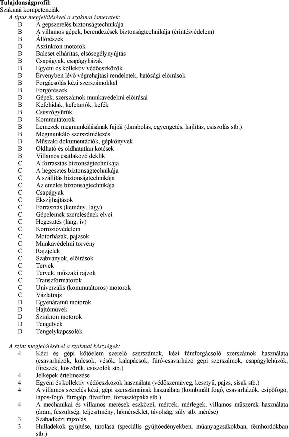 Forgórészek Gépek, szerszámok munkavédelmi előírásai Kefehidak, kefetartók, kefék súszógyűrűk Kommutátorok Lemezek megmunkálásának fajtái (darabolás, egyengetés, hajlítás, csiszolás stb.