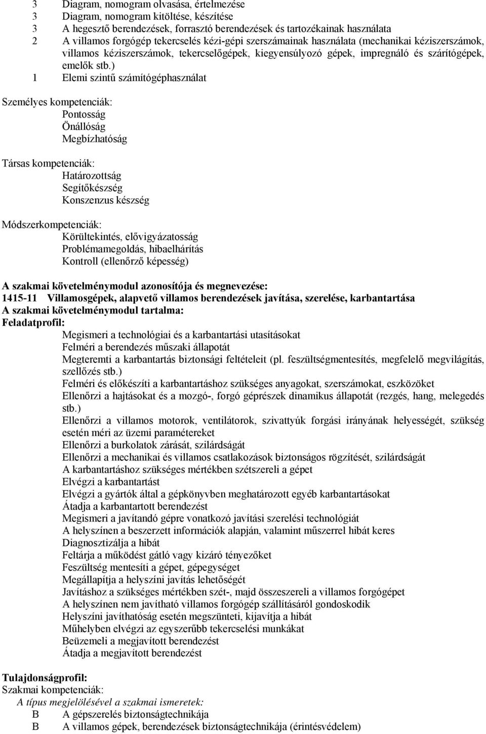 ) 1 Elemi szintű számítógéphasználat Személyes kompetenciák: Pontosság Önállóság Megbízhatóság Társas kompetenciák: Határozottság Segítőkészség Konszenzus készség Módszerkompetenciák: Körültekintés,