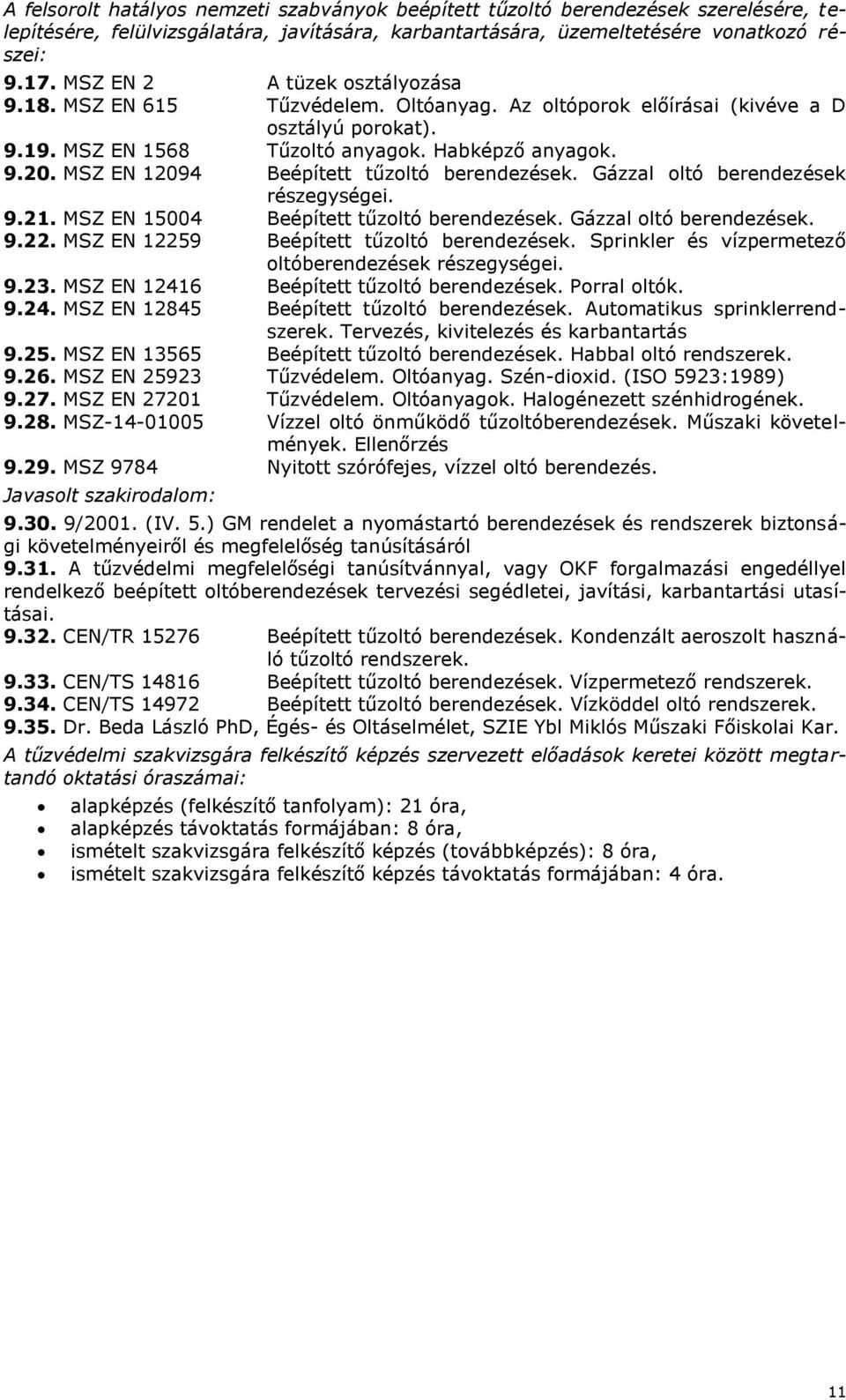 MSZ EN 12094 Beépített tűzoltó berendezések. Gázzal oltó berendezések részegységei. 9.21. MSZ EN 15004 Beépített tűzoltó berendezések. Gázzal oltó berendezések. 9.22.