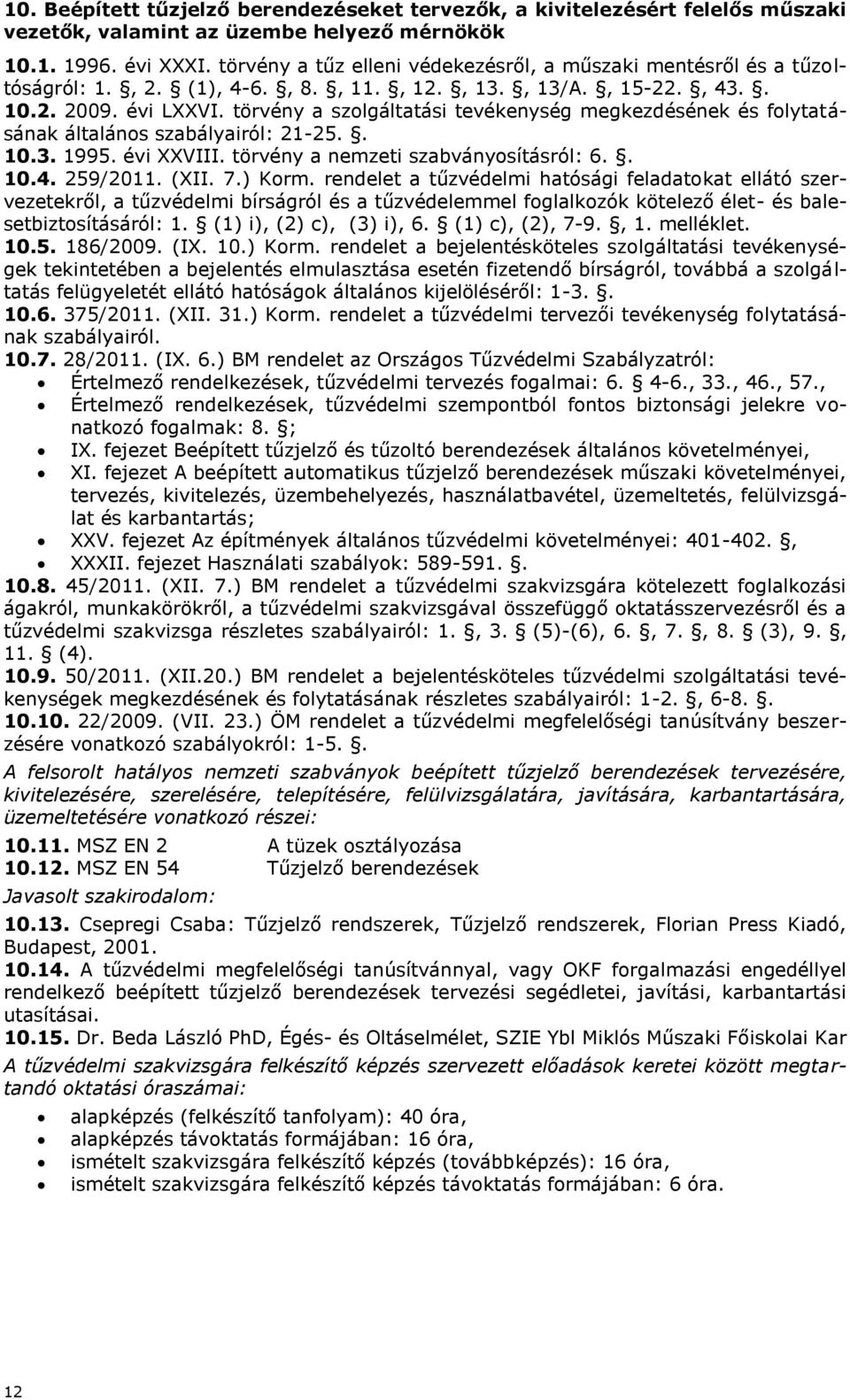 törvény a szolgáltatási tevékenység megkezdésének és folytatásának általános szabályairól: 21-25.. 10.3. 1995. évi XXVIII. törvény a nemzeti szabványosításról: 6.. 10.4. 259/2011. (XII. 7.) Korm.