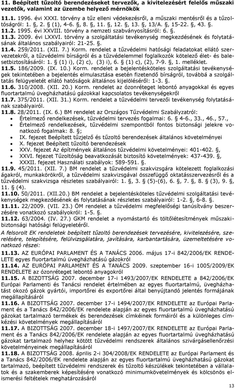 évi LXXVI. törvény a szolgáltatási tevékenység megkezdésének és folytatásának általános szabályairól: 21-25.. 11.4. 259/2011. (XII. 7.) Korm.