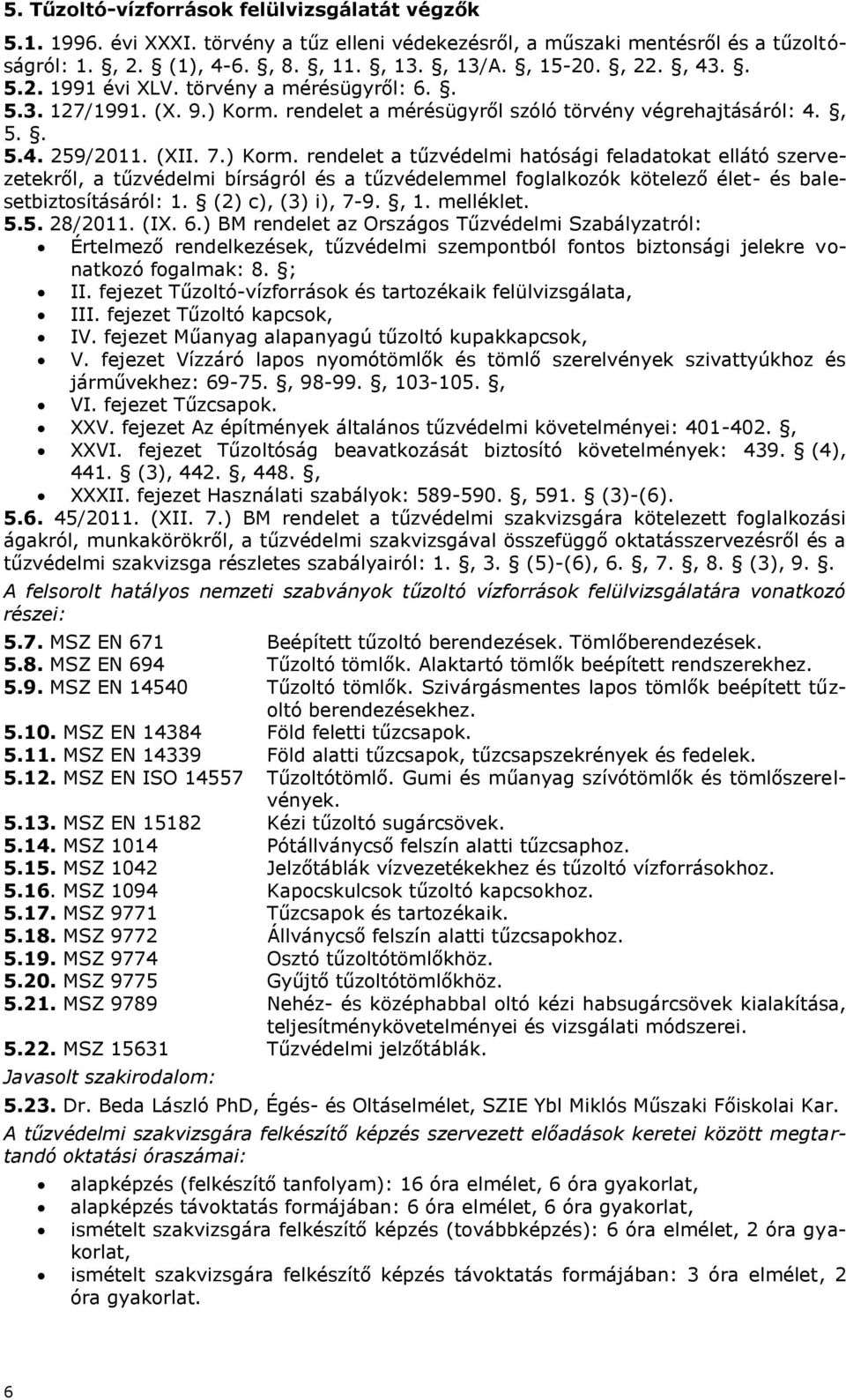 (2) c), (3) i), 7-9., 1. melléklet. 5.5. 28/2011. (IX. 6.) BM rendelet az Országos Tűzvédelmi Szabályzatról: Értelmező rendelkezések, tűzvédelmi szempontból fontos biztonsági jelekre vonatkozó II.