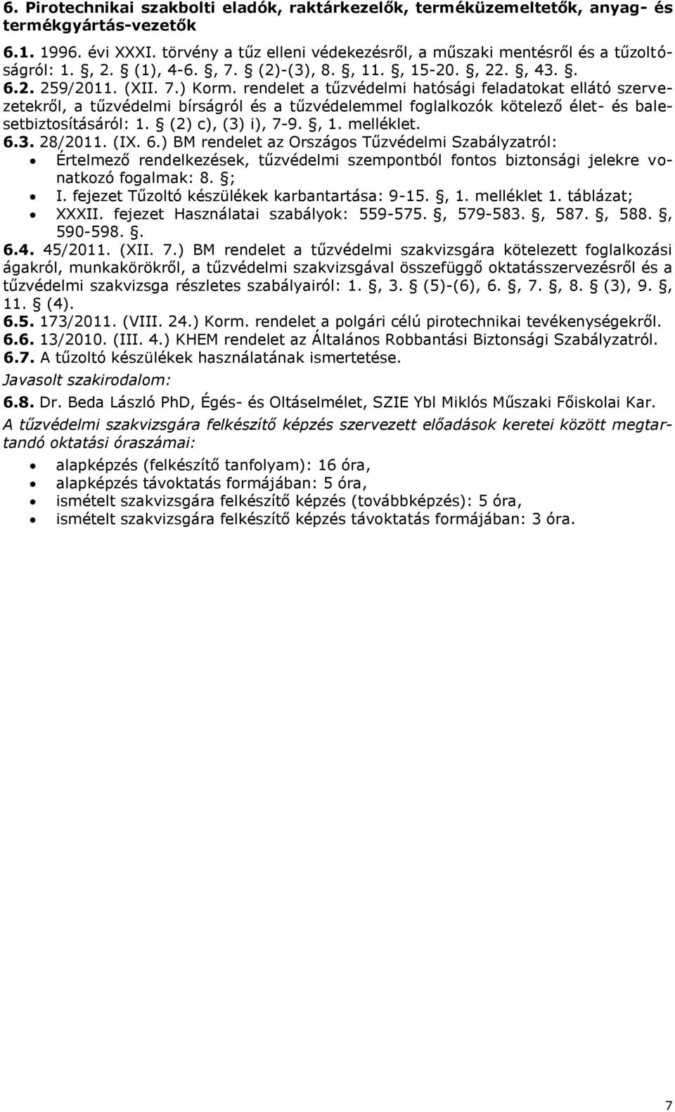 (IX. 6.) BM rendelet az Országos Tűzvédelmi Szabályzatról: Értelmező rendelkezések, tűzvédelmi szempontból fontos biztonsági jelekre vonatkozó I. fejezet Tűzoltó készülékek karbantartása: 9-15., 1.