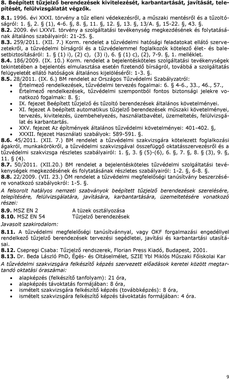 törvény a szolgáltatási tevékenység megkezdésének és folytatásának általános szabályairól: 21-25.. 8.3. 259/2011. (XII. 7.) Korm. rendelet a tűzvédelmi hatósági feladatokat ellátó szervezetekről, 1.