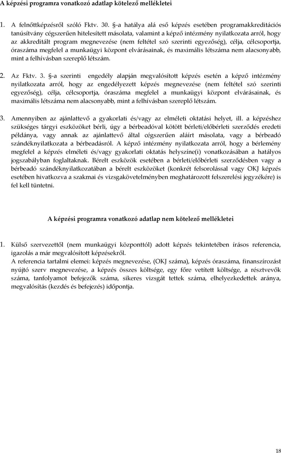 feltétel szó szerinti egyezőség), célja, célcsoportja, óraszáma megfelel a munkaügyi központ elvárásainak, és maximális létszáma nem alacsonyabb, mint a felhívásban szereplő létszám. 2. Az Fktv. 3.