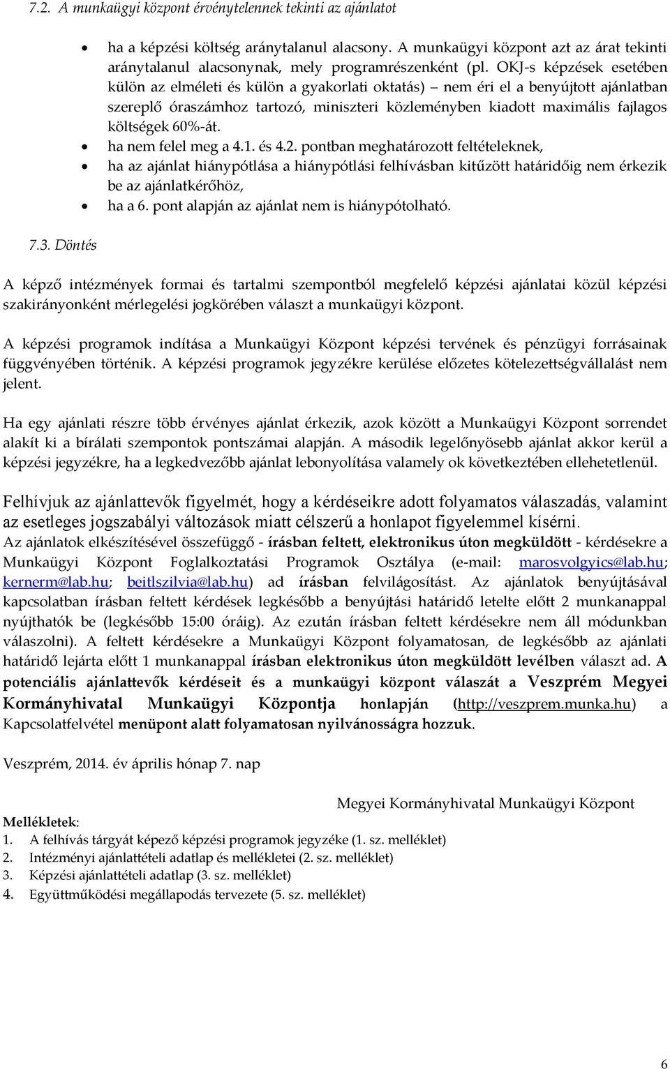 60%-át. ha nem felel meg a 4.1. és 4.2. pontban meghatározott feltételeknek, ha az ajánlat hiánypótlása a hiánypótlási felhívásban kitűzött határidőig nem érkezik be az ajánlatkérőhöz, ha a 6.