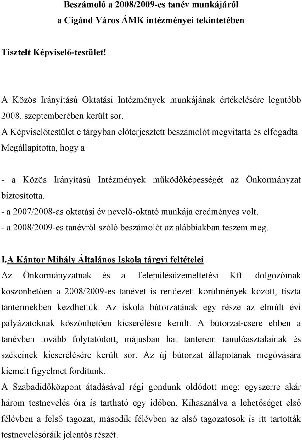 Megállapította, hogy a - a Közös Irányítású Intézmények működőképességét az Önkormányzat biztosította. - a 2007/2008-as oktatási év nevelő-oktató munkája eredményes volt.