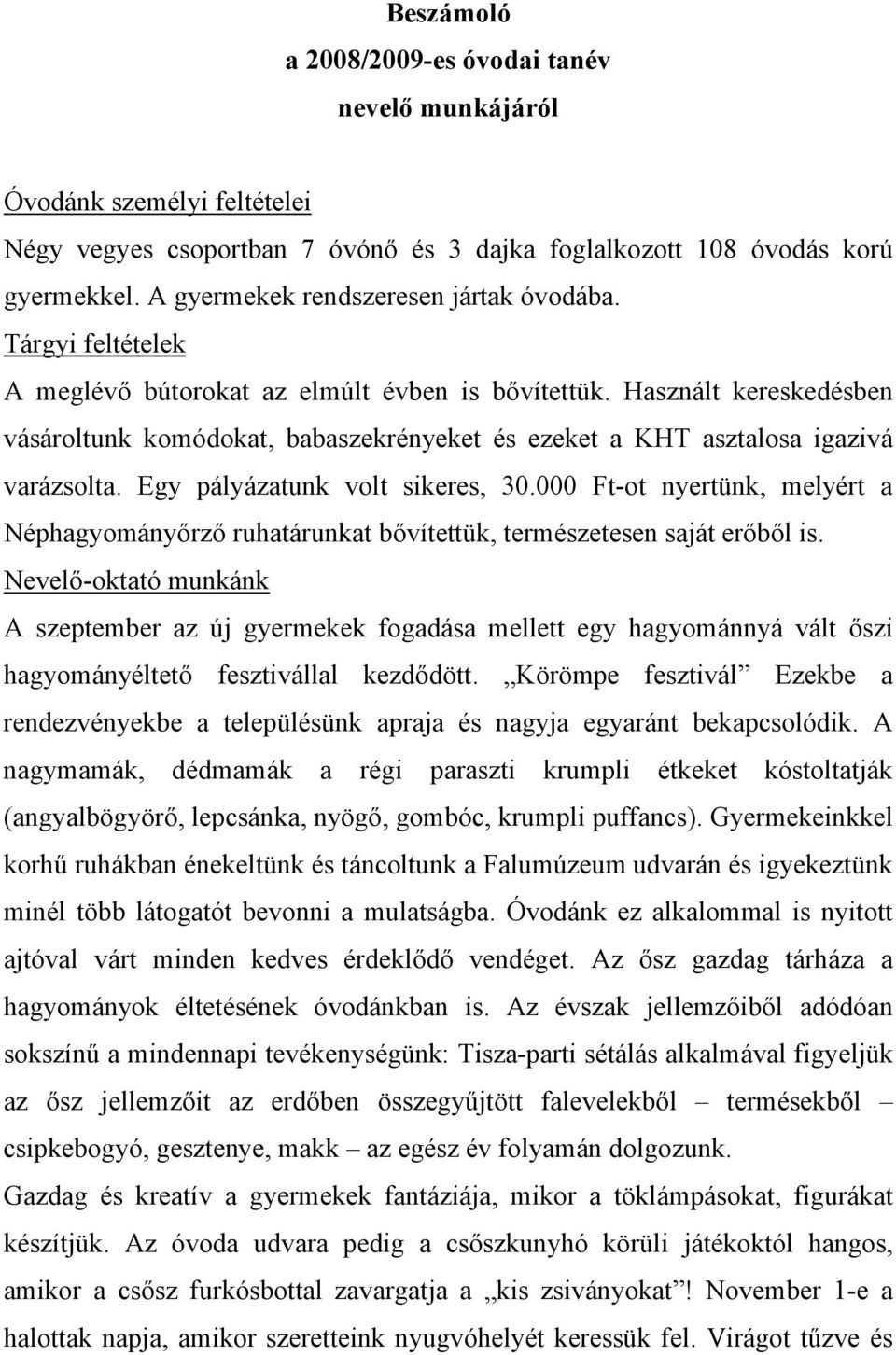 Használt kereskedésben vásároltunk komódokat, babaszekrényeket és ezeket a KHT asztalosa igazivá varázsolta. Egy pályázatunk volt sikeres, 30.