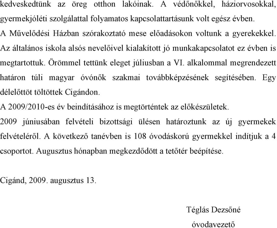 Örömmel tettünk eleget júliusban a VI. alkalommal megrendezett határon túli magyar óvónők szakmai továbbképzésének segítésében. Egy délelőttöt töltöttek Cigándon.