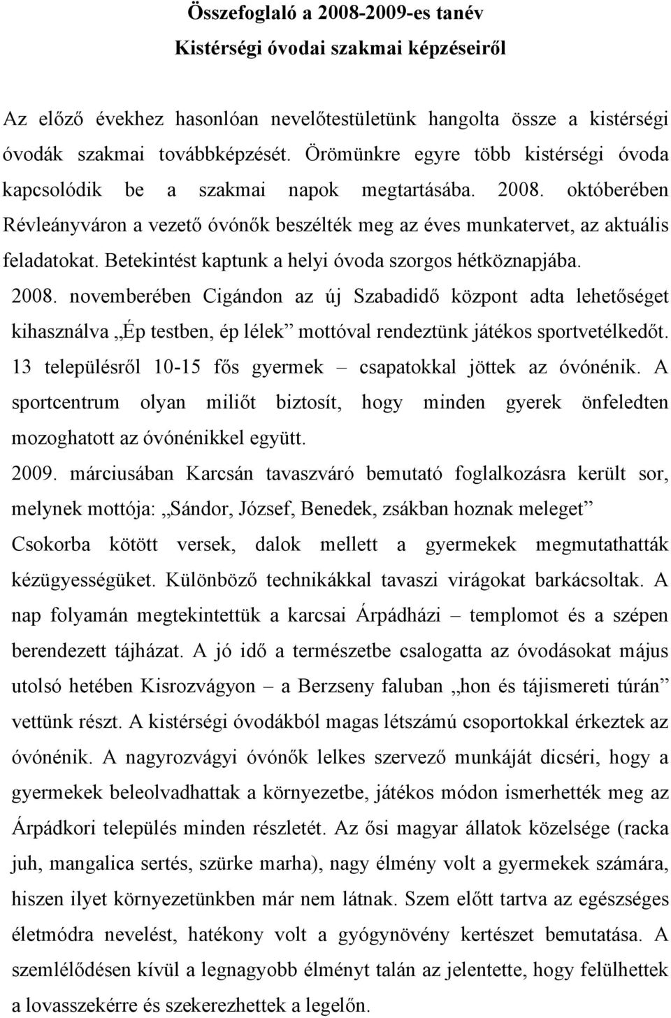 Betekintést kaptunk a helyi óvoda szorgos hétköznapjába. 2008.