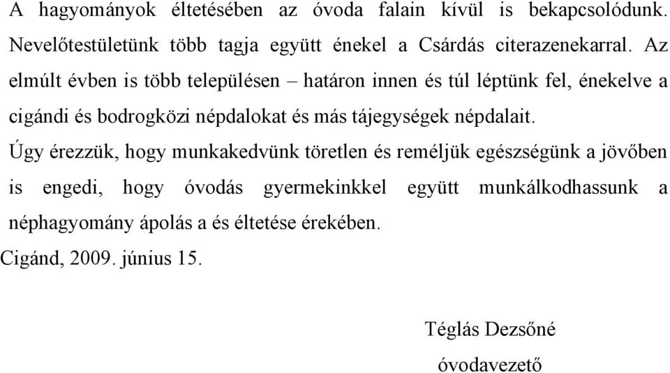 Az elmúlt évben is több településen határon innen és túl léptünk fel, énekelve a cigándi és bodrogközi népdalokat és más