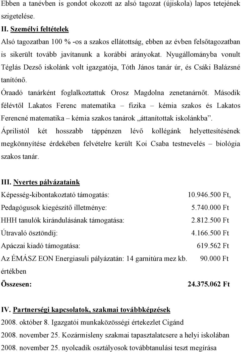 Nyugállományba vonult Téglás Dezső iskolánk volt igazgatója, Tóth János tanár úr, és Csáki Balázsné tanítónő. Óraadó tanárként foglalkoztattuk Orosz Magdolna zenetanárnőt.