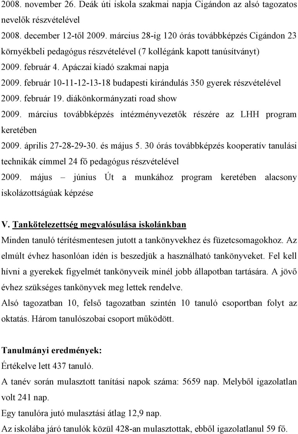 február 10-11-12-13-18 budapesti kirándulás 350 gyerek részvételével 2009. február 19. diákönkormányzati road show 2009. március továbbképzés intézményvezetők részére az LHH program keretében 2009.