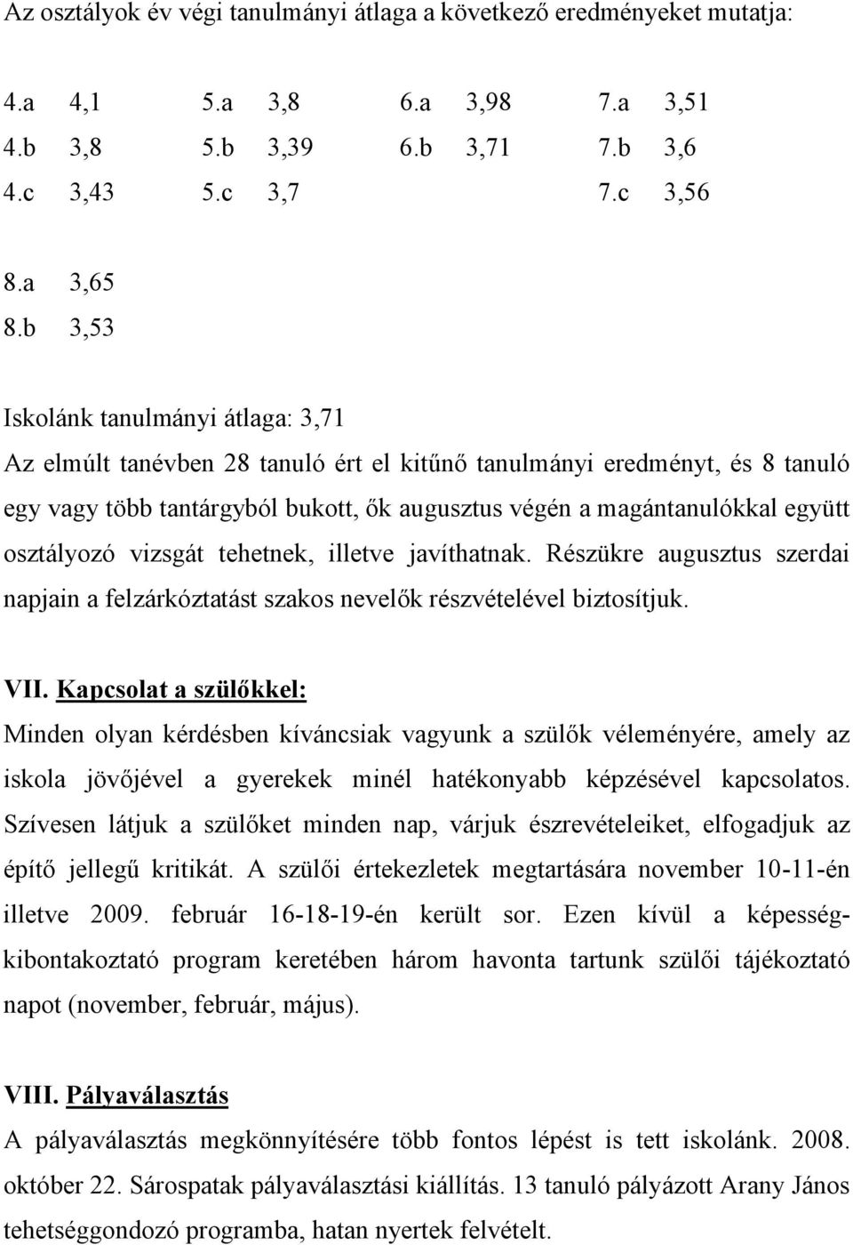 osztályozó vizsgát tehetnek, illetve javíthatnak. Részükre augusztus szerdai napjain a felzárkóztatást szakos nevelők részvételével biztosítjuk. VII.