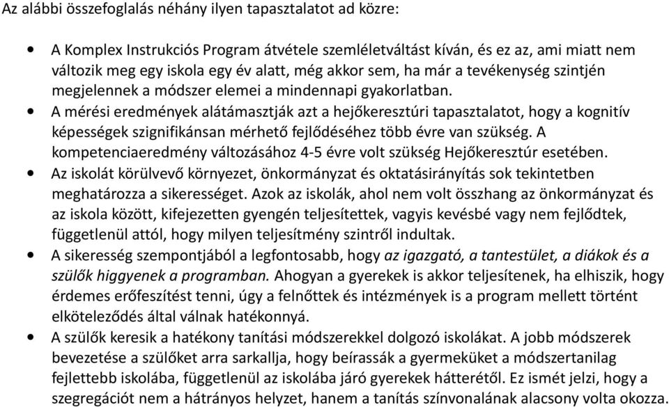 A mérési eredmények alátámasztják azt a hejőkeresztúri tapasztalatot, hogy a kognitív képességek szignifikánsan mérhető fejlődéséhez több évre van szükség.