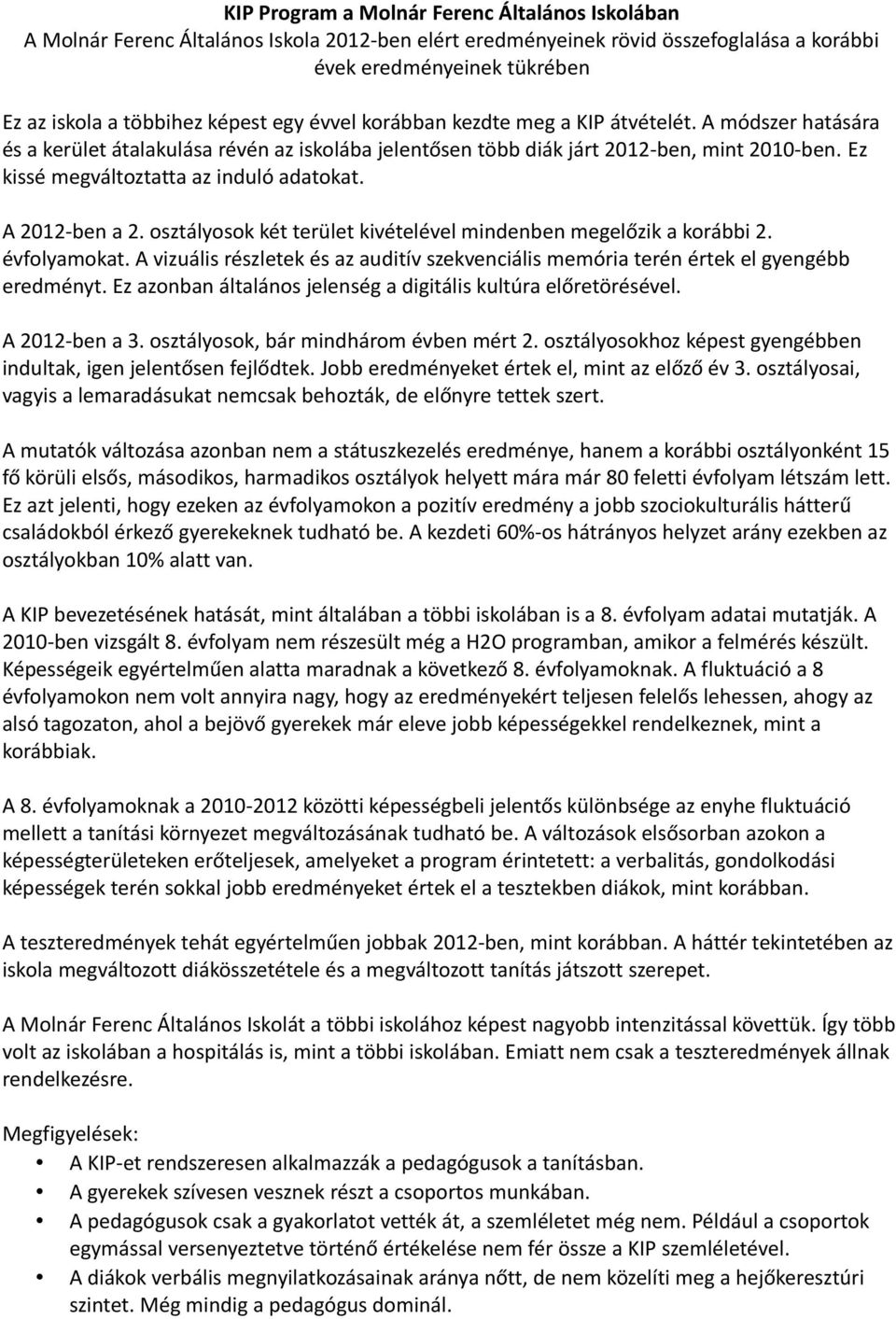 Ez kissé megváltoztatta az induló adatokat. A 2012-ben a 2. osztályosok két terület kivételével mindenben megelőzik a korábbi 2. évfolyamokat.