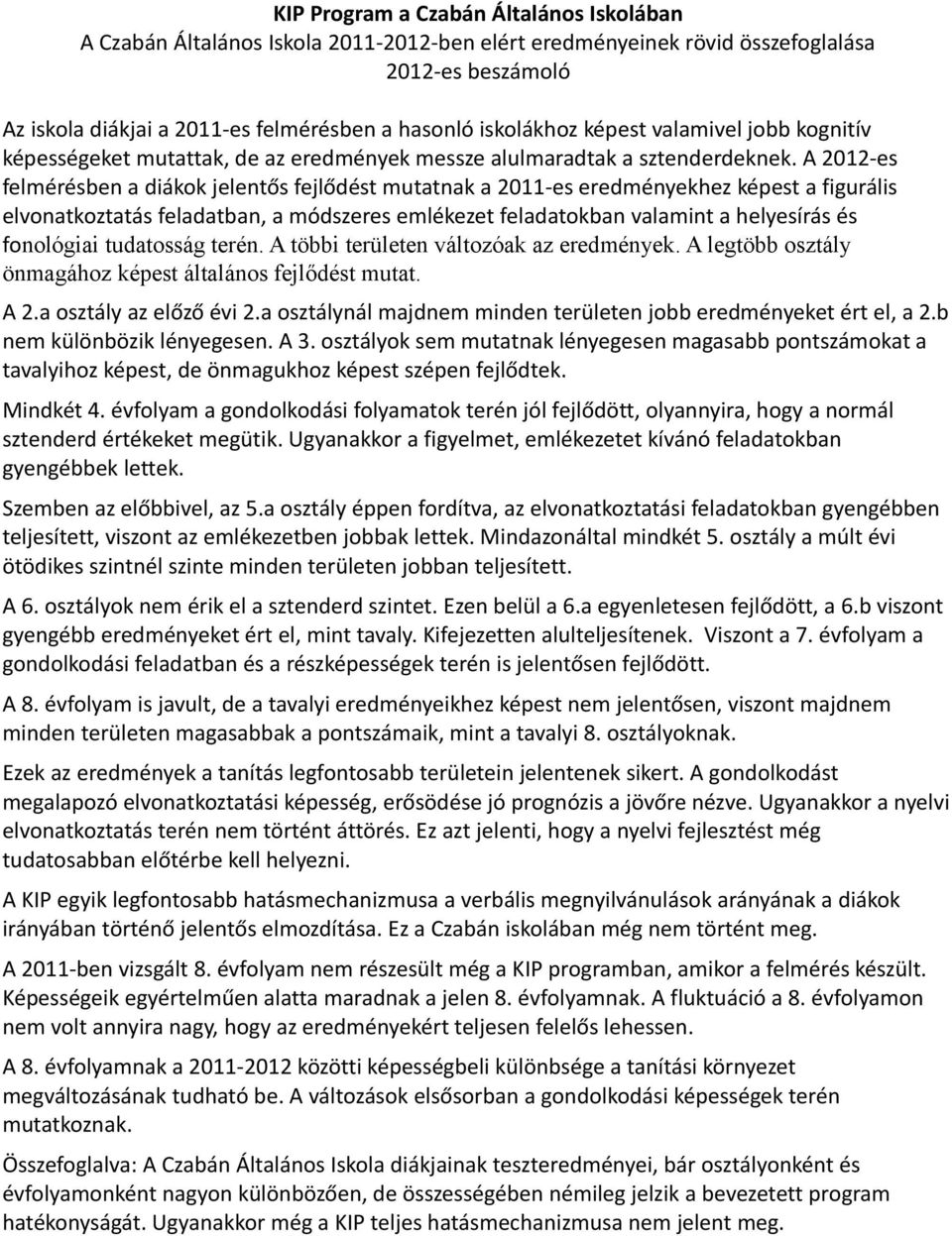 A 2012-es felmérésben a diákok jelentős fejlődést mutatnak a 2011-es eredményekhez képest a figurális elvonatkoztatás feladatban, a módszeres emlékezet feladatokban valamint a helyesírás és