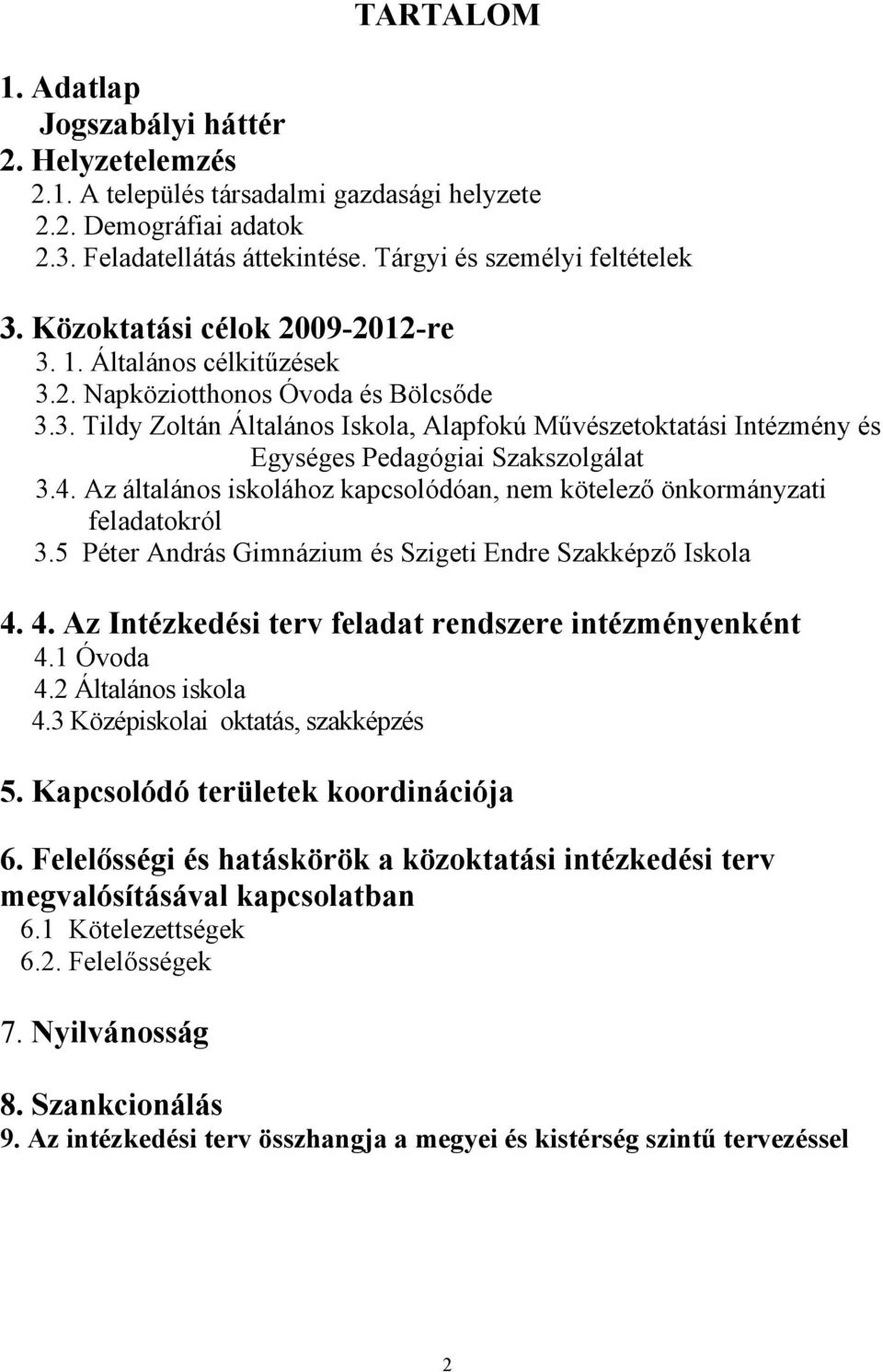 4. Az általános iskolához kapcsolódóan, nem kötelező önkormányzati feladatokról 3.5 Péter András Gimnázium és Szigeti Endre Szakképző Iskola 4. 4. Az Intézkedési terv feladat rendszere intézményenként 4.