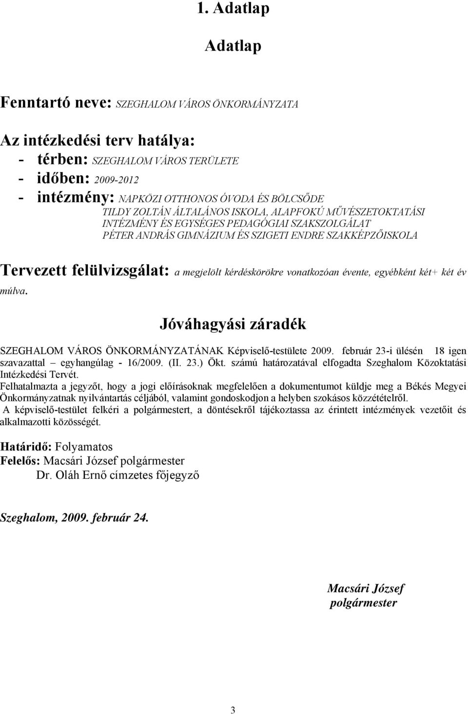 kérdéskörökre vonatkozóan évente, egyébként két+ két év múlva. Jóváhagyási záradék SZEGHALOM VÁROS ÖNKORMÁNYZATÁNAK Képviselő-testülete 2009.