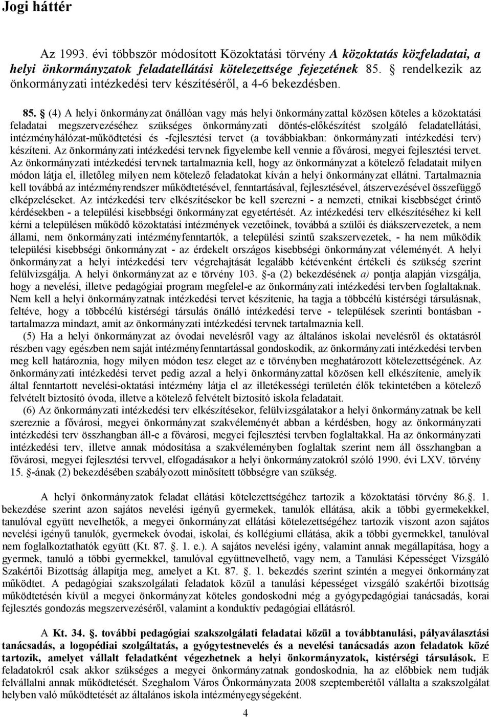 (4) A helyi önkormányzat önállóan vagy más helyi önkormányzattal közösen köteles a közoktatási feladatai megszervezéséhez szükséges önkormányzati döntés-előkészítést szolgáló feladatellátási,