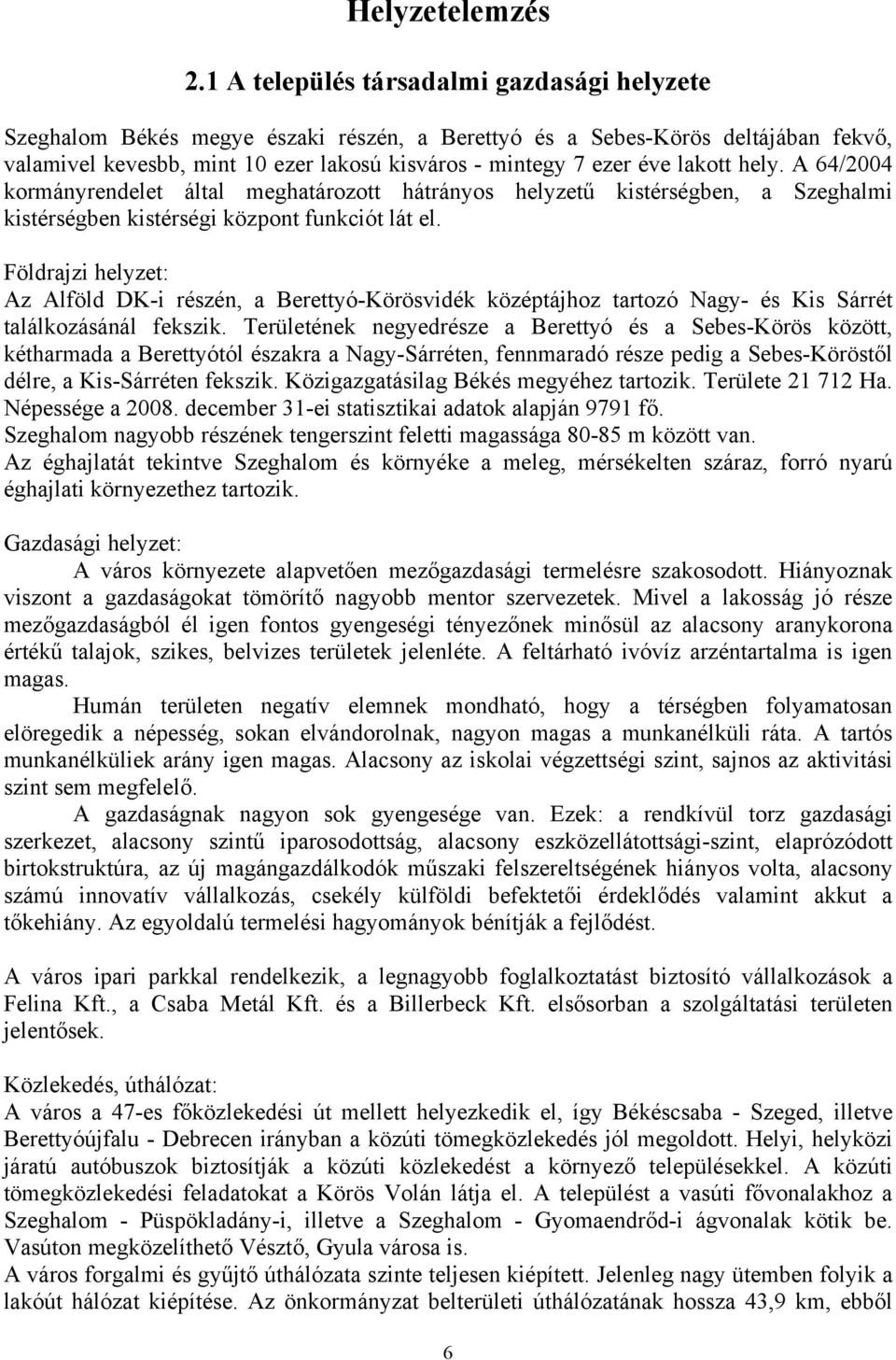 lakott hely. A 64/2004 kormányrendelet által meghatározott hátrányos helyzetű kistérségben, a Szeghalmi kistérségben kistérségi központ funkciót lát el.