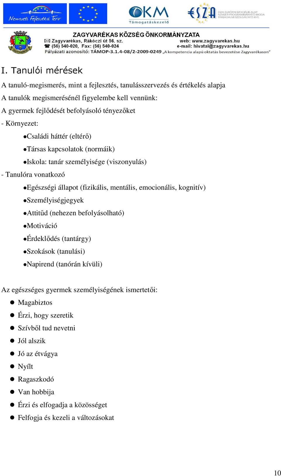 emocionális, kognitív) Személyiségjegyek Attitőd (nehezen befolyásolható) Motiváció Érdeklıdés (tantárgy) Szokások (tanulási) Napirend (tanórán kívüli) Az egészséges gyermek