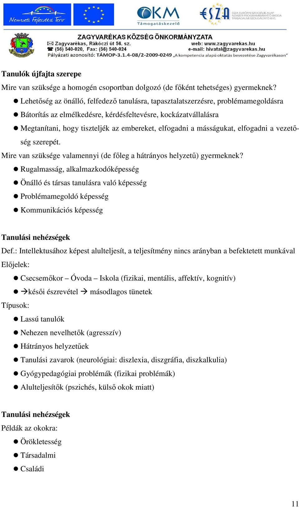 a másságukat, elfogadni a vezetıség szerepét. Mire van szüksége valamennyi (de fıleg a hátrányos helyzető) gyermeknek?