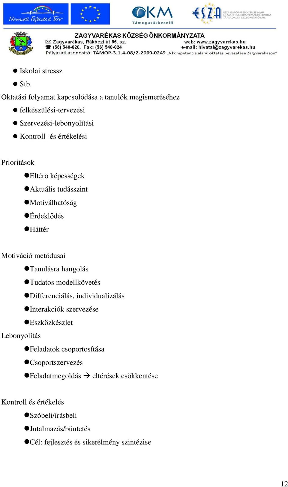 Eltérı képességek Aktuális tudásszint Motiválhatóság Érdeklıdés Háttér Motiváció metódusai Tanulásra hangolás Tudatos modellkövetés