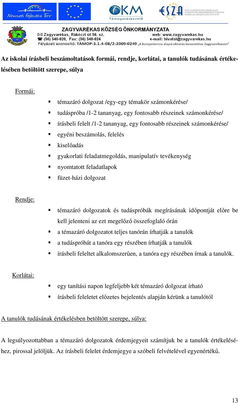 tevékenység nyomtatott feladatlapok füzet-házi dolgozat Rendje: témazáró dolgozatok és tudáspróbák megírásának idıpontját elıre be kell jelenteni az ezt megelızı összefoglaló órán a témazáró