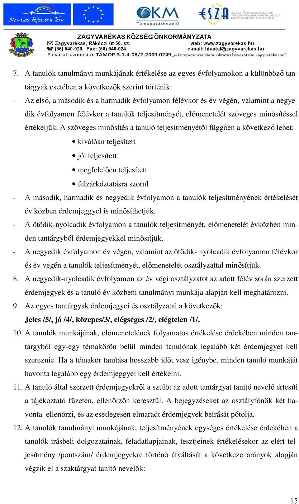 A szöveges minısítés a tanuló teljesítményétıl függıen a következı lehet: kiválóan teljesített jól teljesített megfelelıen teljesített felzárkóztatásra szorul - A második, harmadik és negyedik