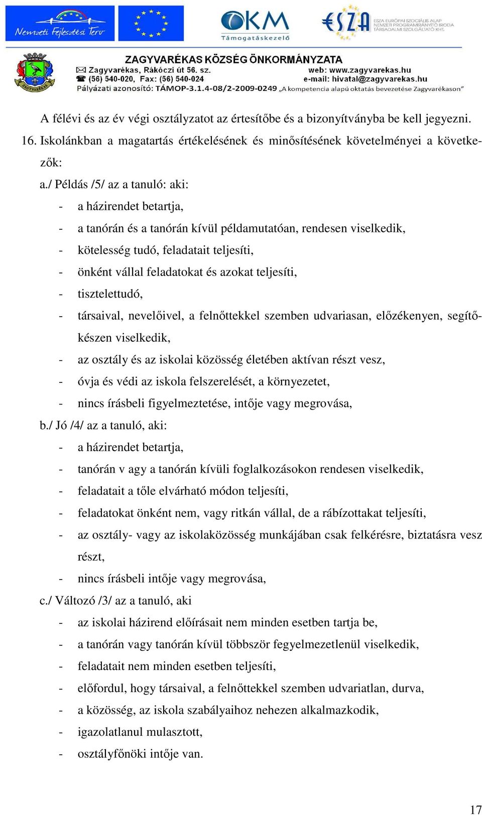 azokat teljesíti, - tisztelettudó, - társaival, nevelıivel, a felnıttekkel szemben udvariasan, elızékenyen, segítıkészen viselkedik, - az osztály és az iskolai közösség életében aktívan részt vesz, -