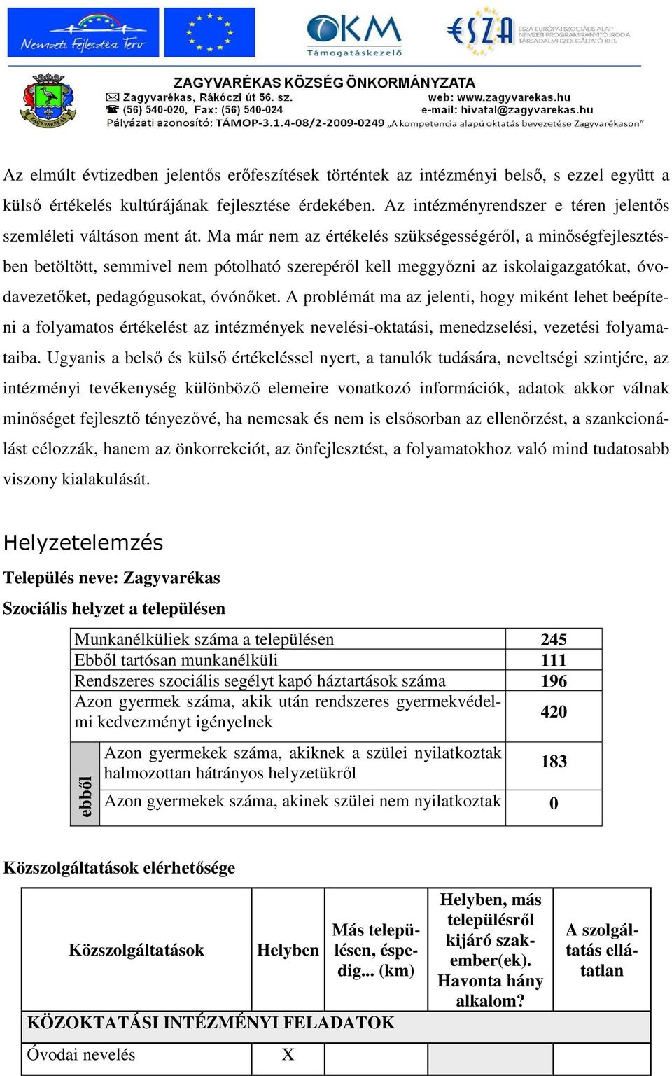 Ma már nem az értékelés szükségességérıl, a minıségfejlesztésben betöltött, semmivel nem pótolható szerepérıl kell meggyızni az iskolaigazgatókat, óvodavezetıket, pedagógusokat, óvónıket.