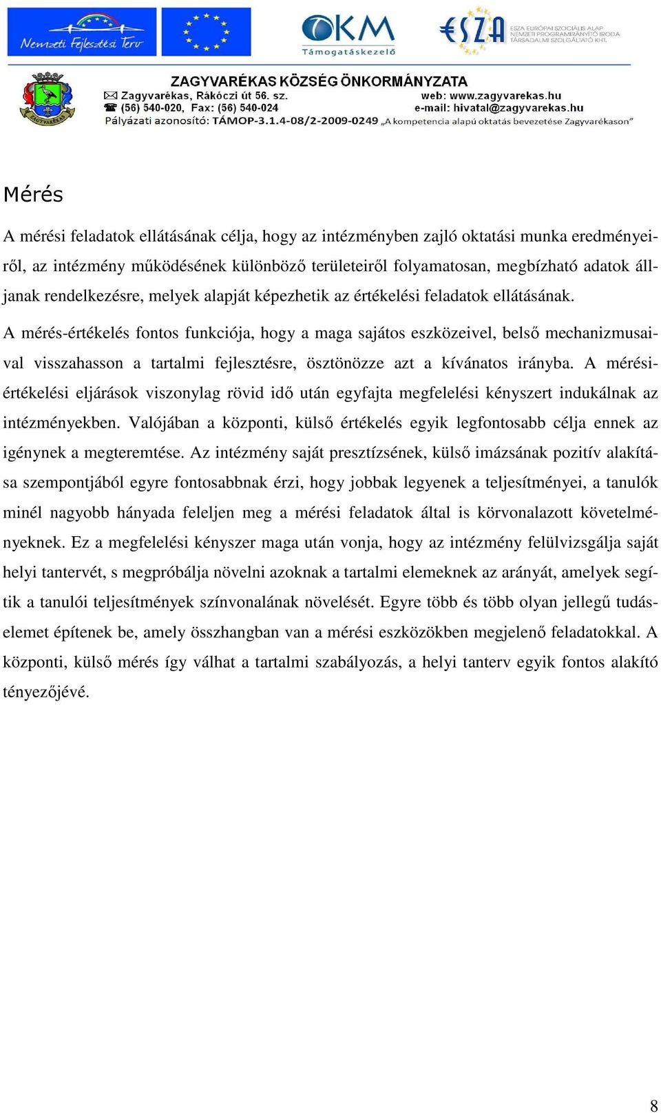 A mérés-értékelés fontos funkciója, hogy a maga sajátos eszközeivel, belsı mechanizmusaival visszahasson a tartalmi fejlesztésre, ösztönözze azt a kívánatos irányba.