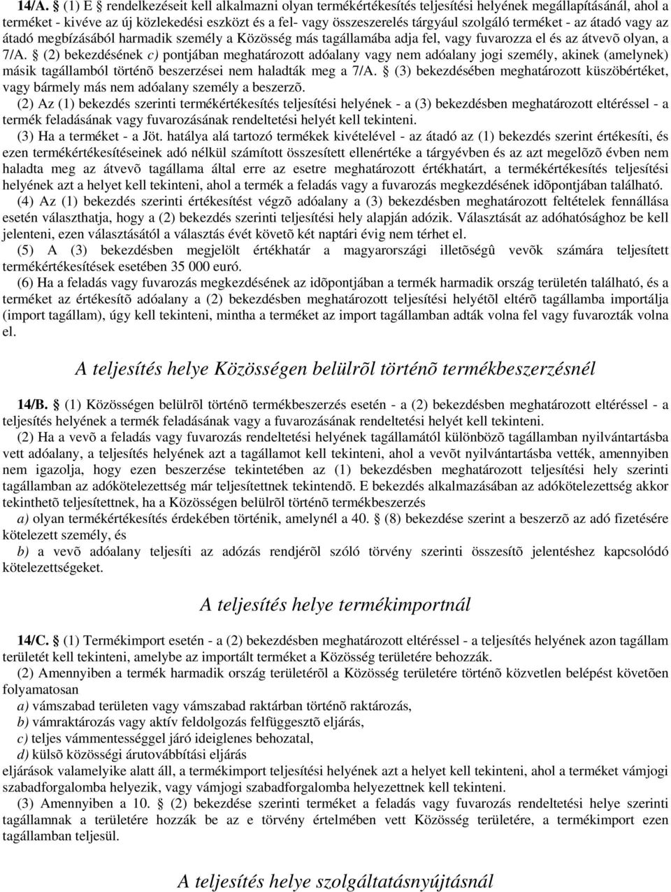 (2) bekezdésének c) pontjában meghatározott adóalany vagy nem adóalany jogi személy, akinek (amelynek) másik tagállamból történõ beszerzései nem haladták meg a 7/A.