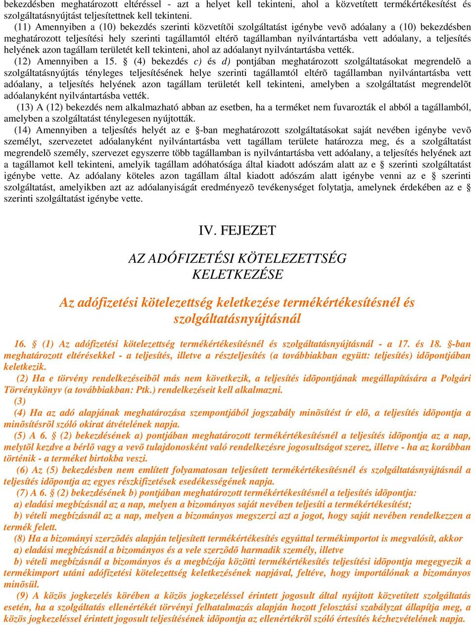 adóalany, a teljesítés helyének azon tagállam területét kell tekinteni, ahol az adóalanyt nyilvántartásba vették. (12) Amennyiben a 15.