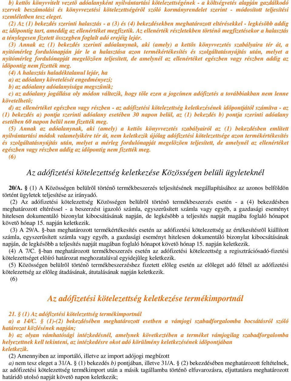 (2) Az (1) bekezdés szerinti halasztás - a (3) és (4) bekezdésekben meghatározott eltérésekkel - legkésõbb addig az idõpontig tart, ameddig az ellenértéket megfizetik.