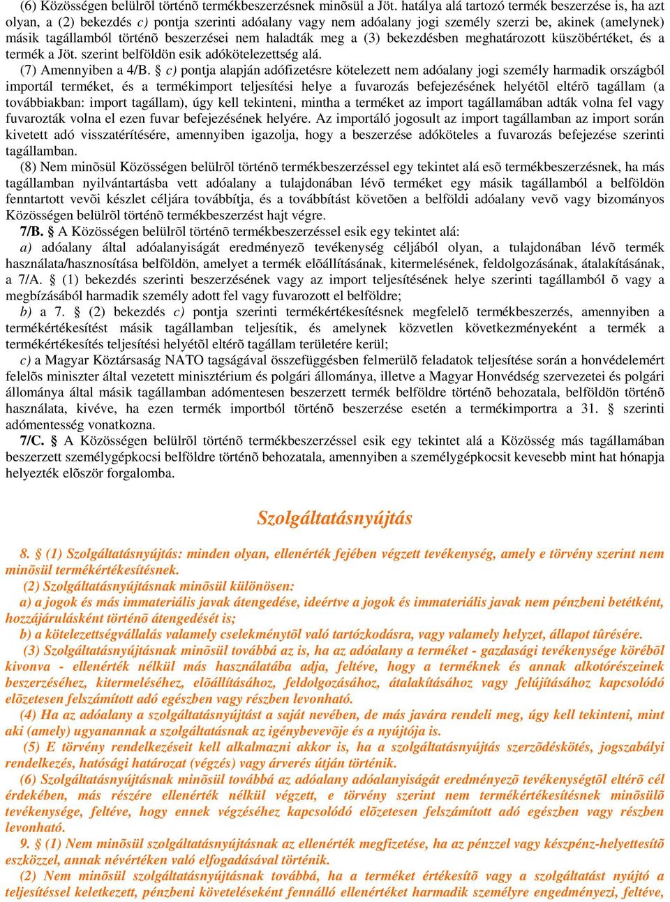 nem haladták meg a (3) bekezdésben meghatározott küszöbértéket, és a termék a Jöt. szerint belföldön esik adókötelezettség alá. (7) Amennyiben a 4/B.