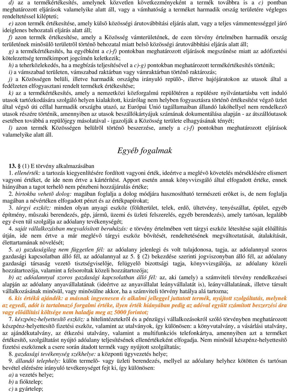 áll; f) azon termék értékesítése, amely a Közösség vámterületének, de ezen törvény értelmében harmadik ország területének minõsülõ területrõl történõ behozatal miatt belsõ közösségi árutovábbítási