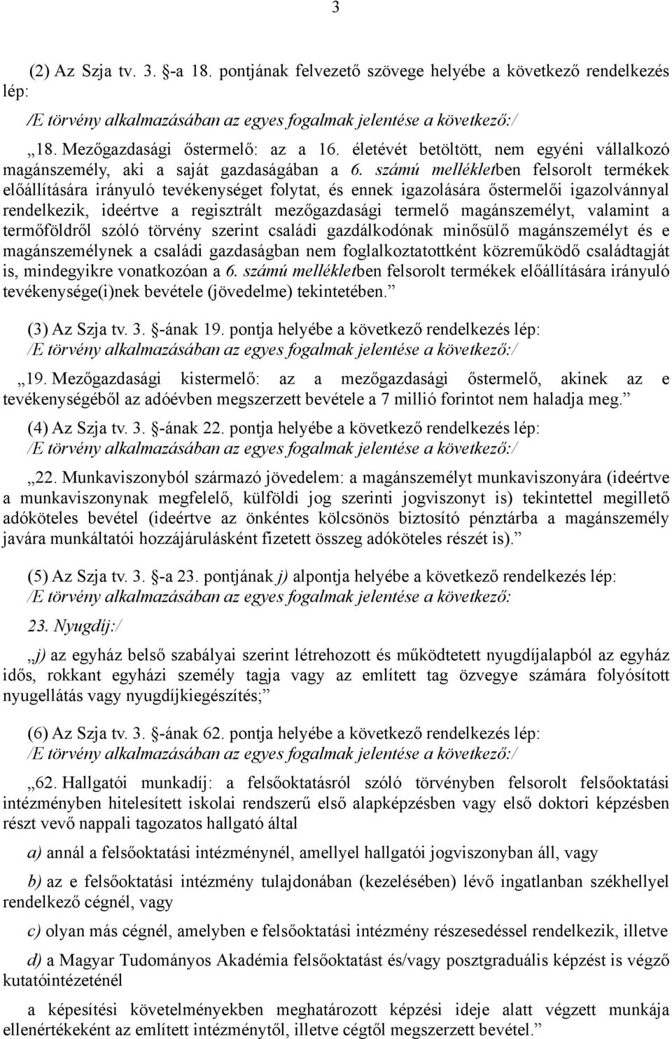 számú mellékletben felsorolt termékek előállítására irányuló tevékenységet folytat, és ennek igazolására őstermelői igazolvánnyal rendelkezik, ideértve a regisztrált mezőgazdasági termelő