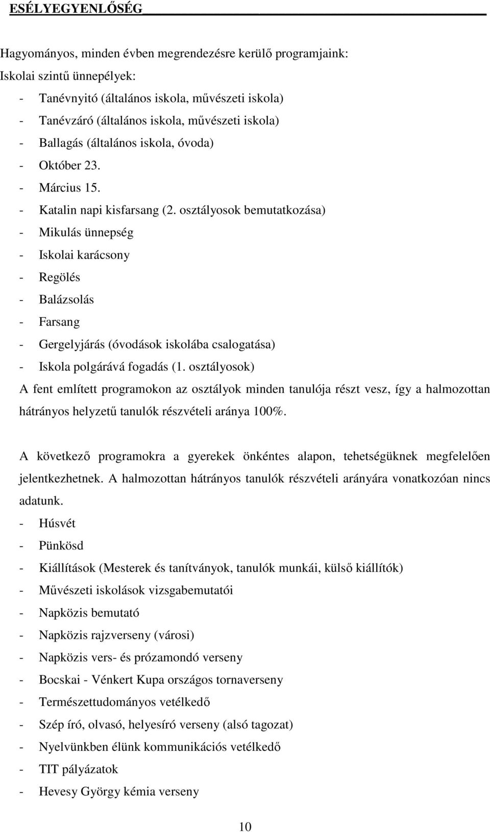 osztályosok bemutatkozása) - Mikulás ünnepség - Iskolai karácsony - Regölés - Balázsolás - Farsang - Gergelyjárás (óvodások iskolába csalogatása) - Iskola polgárává fogadás (1.